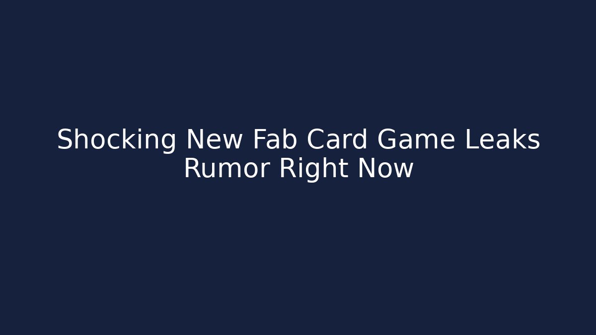 Shocking New Fab Card Game Leaks Rumor Right Now - Critter Realm