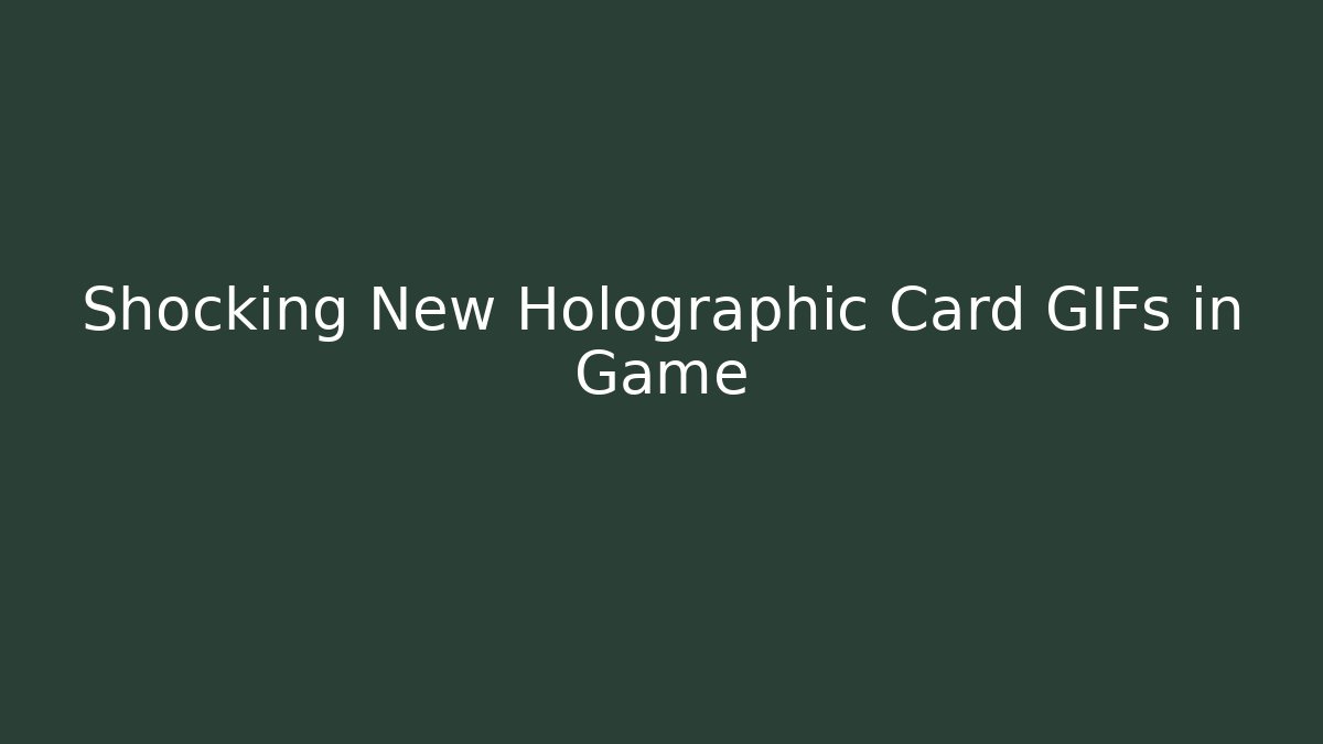 Shocking New Holographic Card GIFs in Game