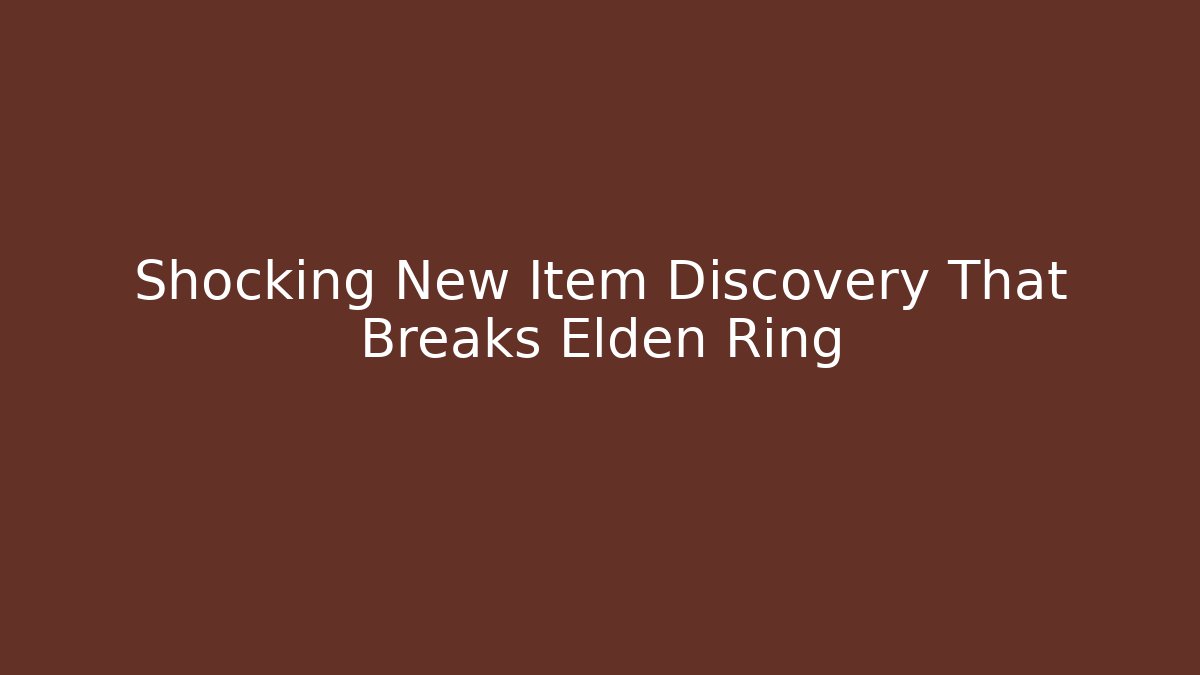 Shocking New Item Discovery That Breaks Elden Ring