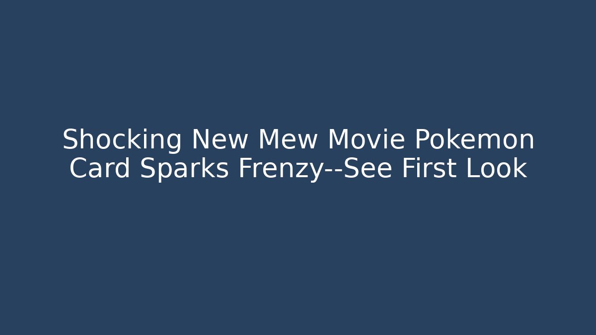 Shocking New Mew Movie Pokémon Card Sparks Frenzy—See First Look