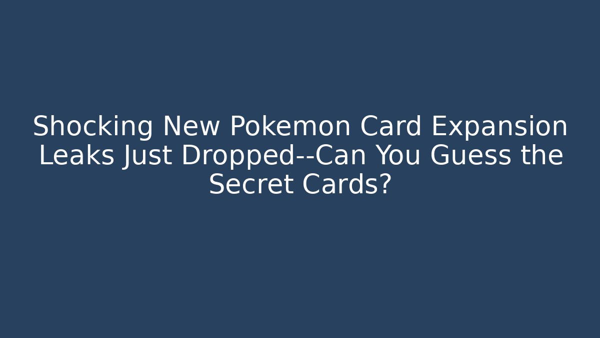Shocking New Pokémon Card Expansion Leaks Just Dropped—Can You Guess the Secret Cards?