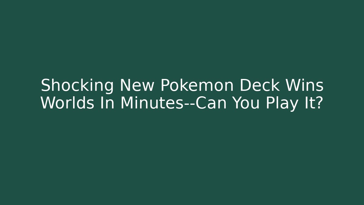 Shocking New Pokemon Deck Wins Worlds In Minutes—Can You Play It?