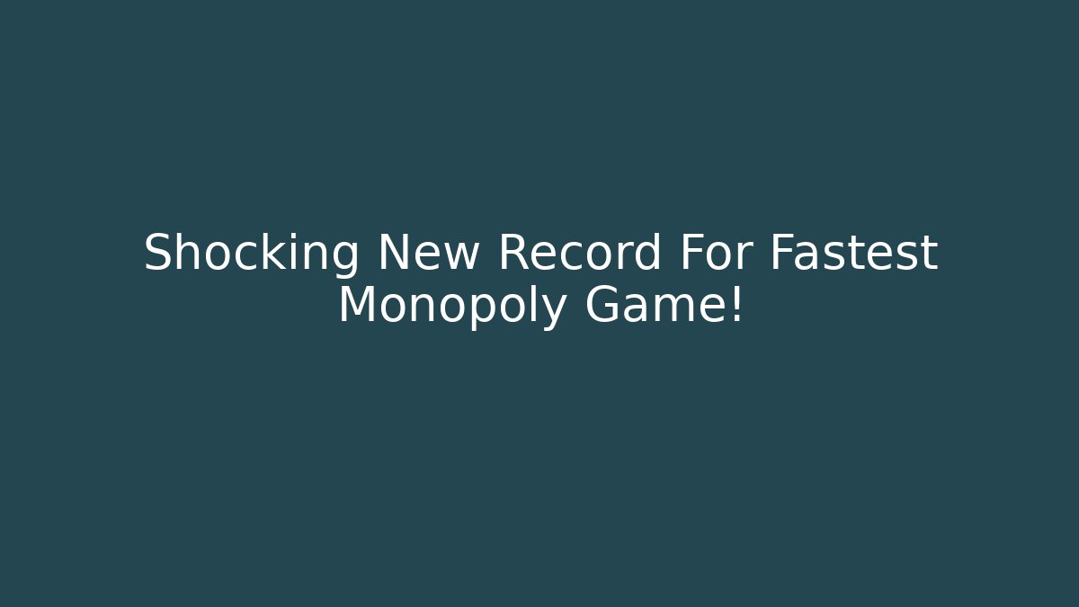 Shocking New Record For Fastest Monopoly Game!