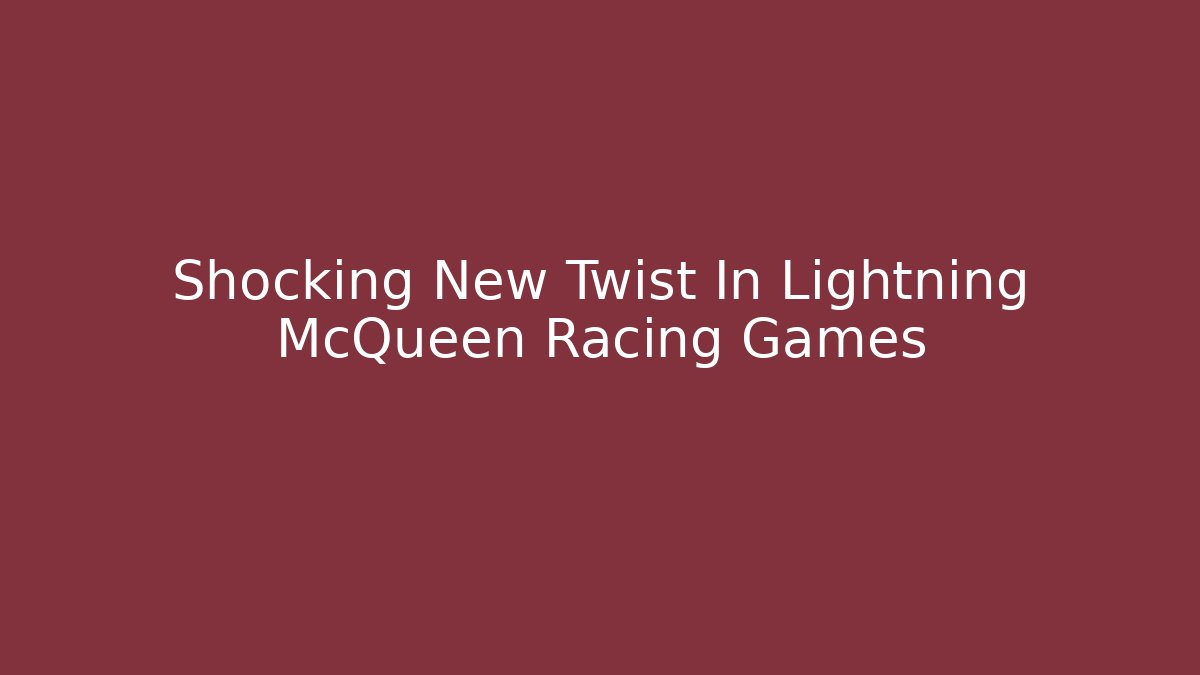 Shocking New Twist In Lightning McQueen Racing Games
