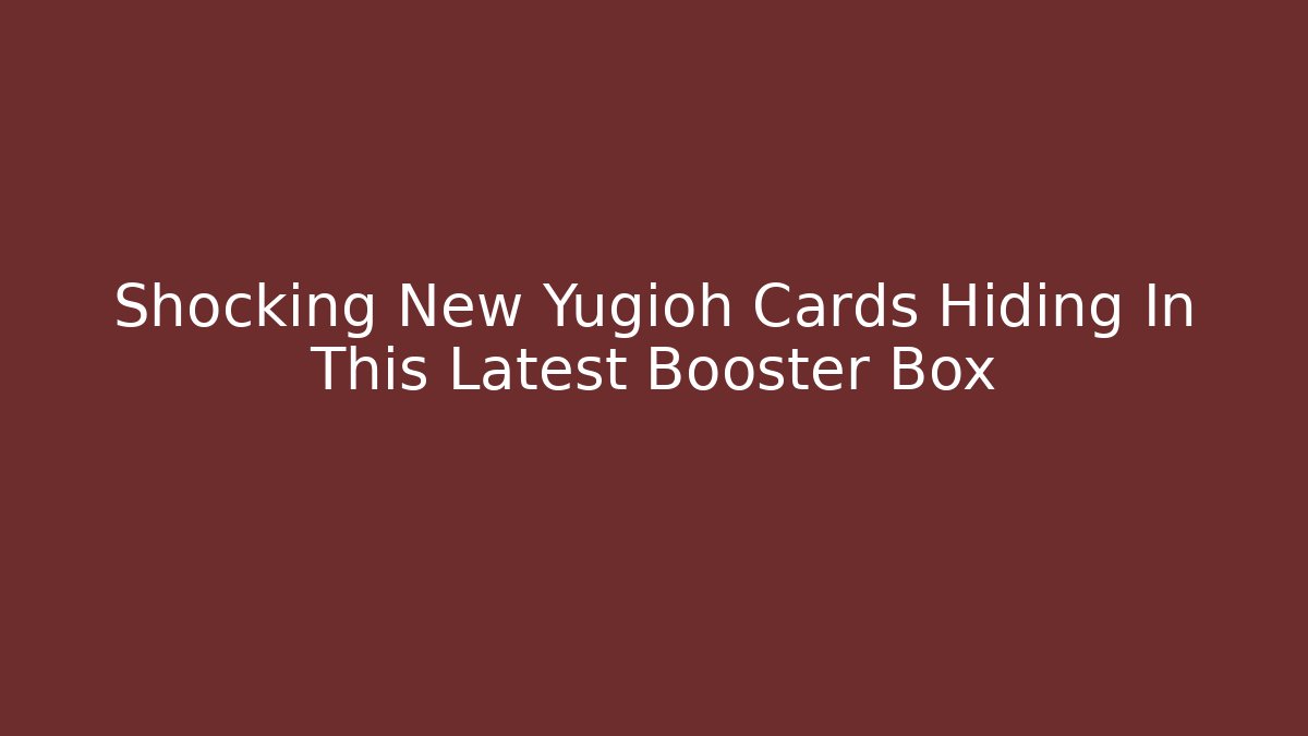 Shocking New Yugioh Cards Hiding In This Latest Booster Box