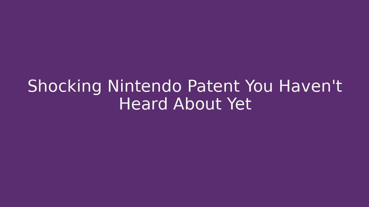 Shocking Nintendo Patent You Haven't Heard About Yet