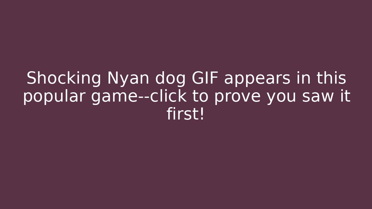 Shocking Nyan dog GIF appears in this popular game—click to prove you saw it first! - Critter Realm