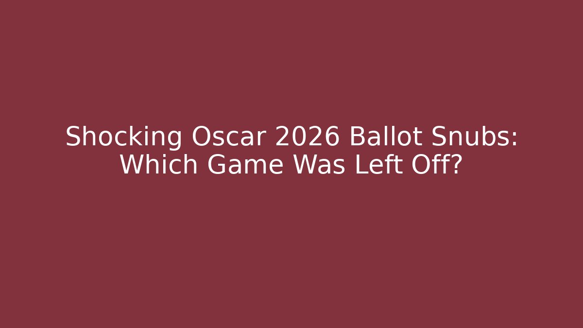 Shocking Oscar 2026 Ballot Snubs: Which Game Was Left Off? - Critter Realm