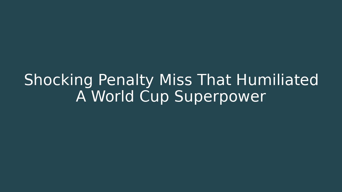 Shocking Penalty Miss That Humiliated A World Cup Superpower