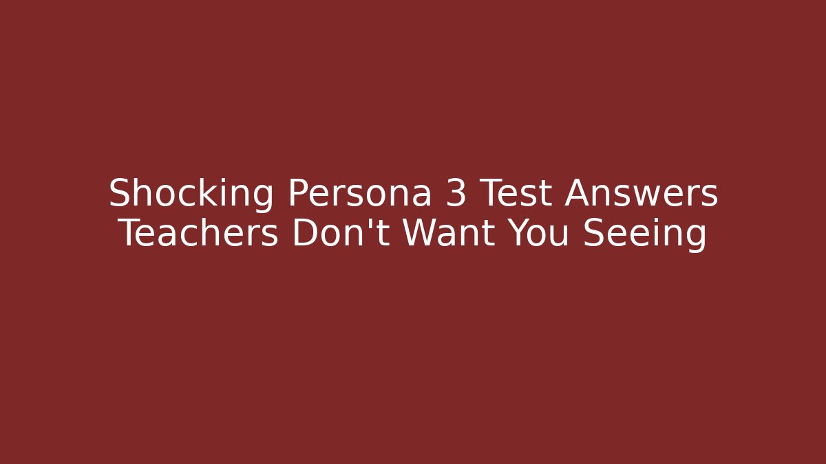 Shocking Persona 3 Test Answers Teachers Don't Want You Seeing
