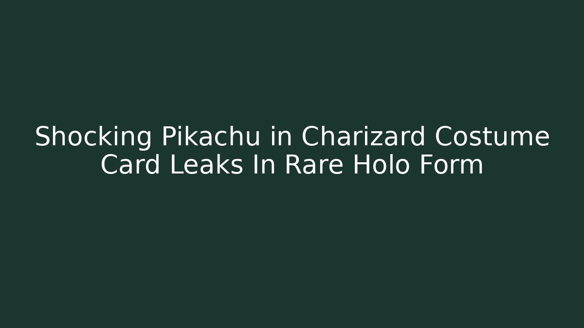 Shocking Pikachu in Charizard Costume Card Leaks In Rare Holo Form