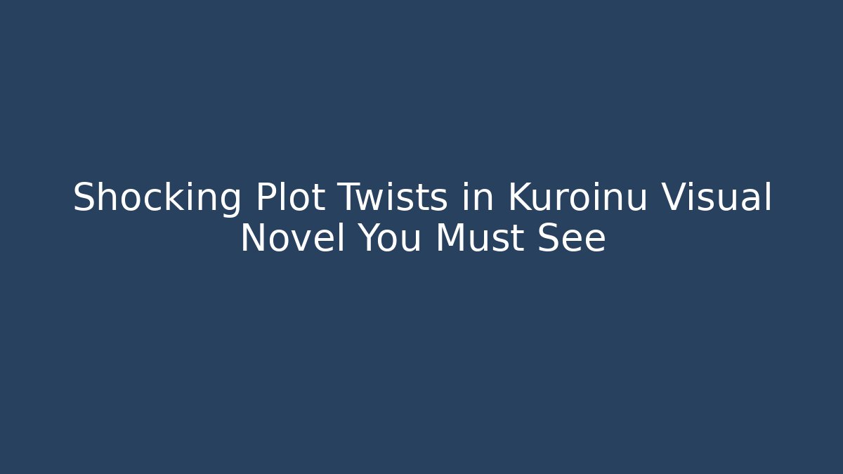 Shocking Plot Twists in Kuroinu Visual Novel You Must See