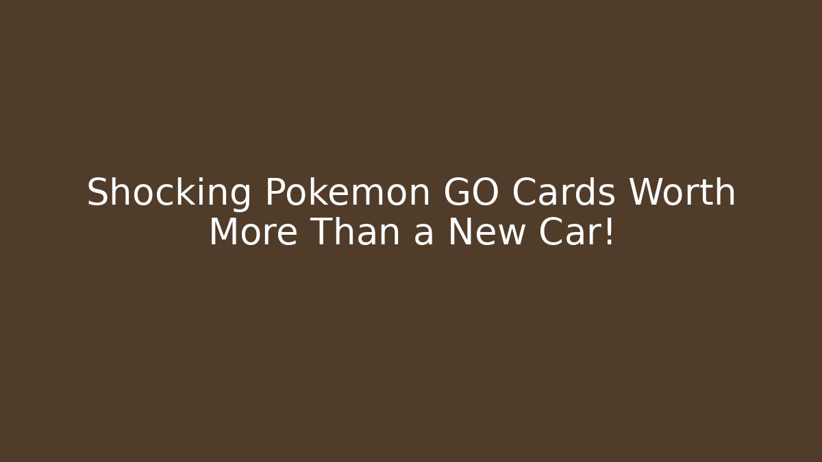Shocking Pokémon GO Cards Worth More Than a New Car!