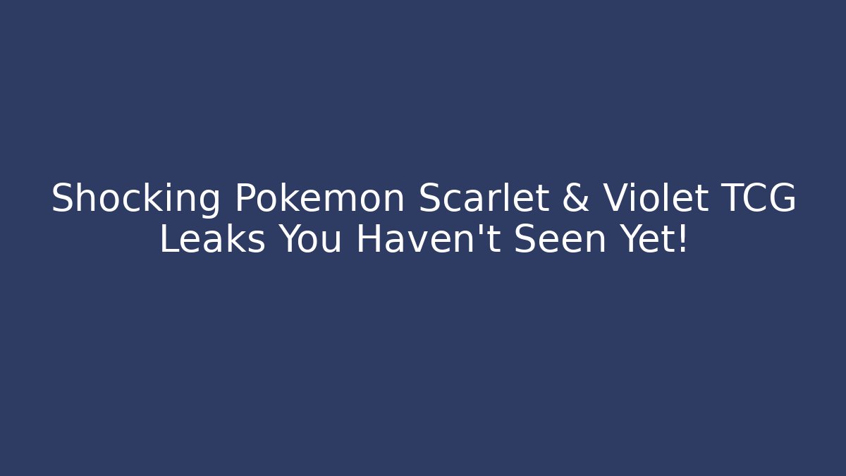 Shocking Pokémon Scarlet & Violet TCG Leaks You Haven’t Seen Yet!