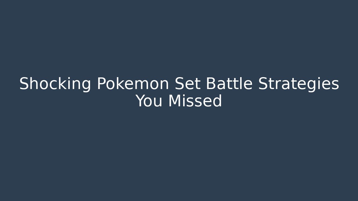 Shocking Pokémon Set Battle Strategies You Missed