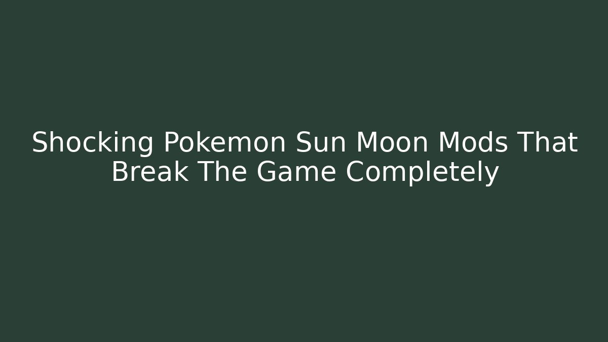 Shocking Pokémon Sun Moon Mods That Break The Game Completely