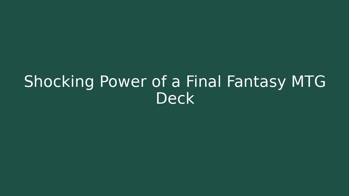 Shocking Power of a Final Fantasy MTG Deck
