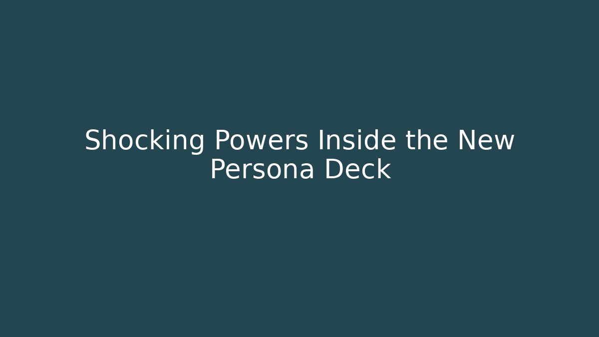Shocking Powers Inside the New Persona Deck