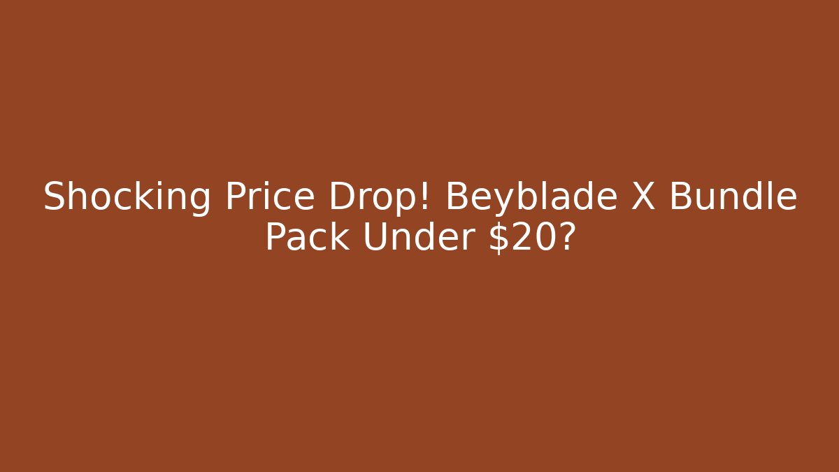 Shocking Price Drop! Beyblade X Bundle Pack Under $20? - Critter Realm