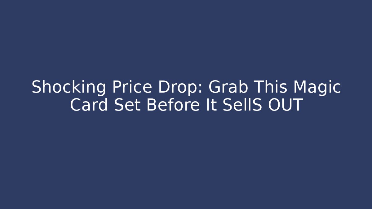 Shocking Price Drop: Grab This Magic Card Set Before It SellS OUT