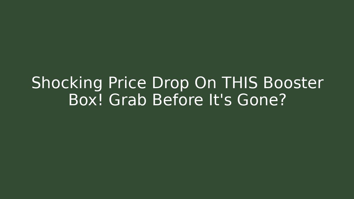 Shocking Price Drop On THIS Booster Box! Grab Before It's Gone?