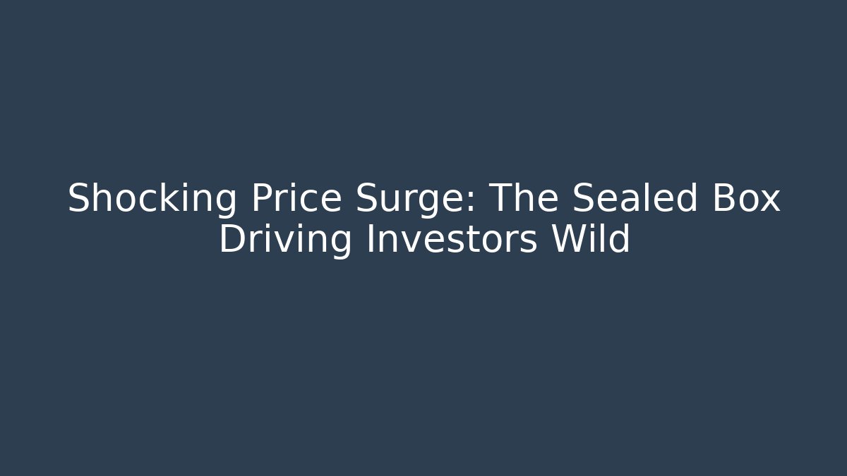 Shocking Price Surge: The Sealed Box Driving Investors Wild