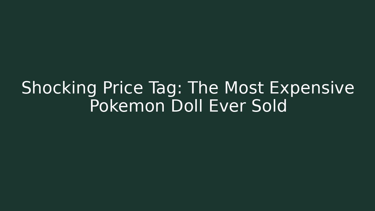 Shocking Price Tag: The Most Expensive Pokemon Doll Ever Sold