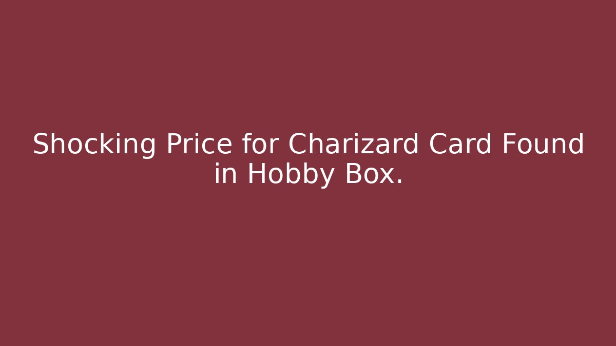 Shocking Price for Charizard Card Found in Hobby Box.