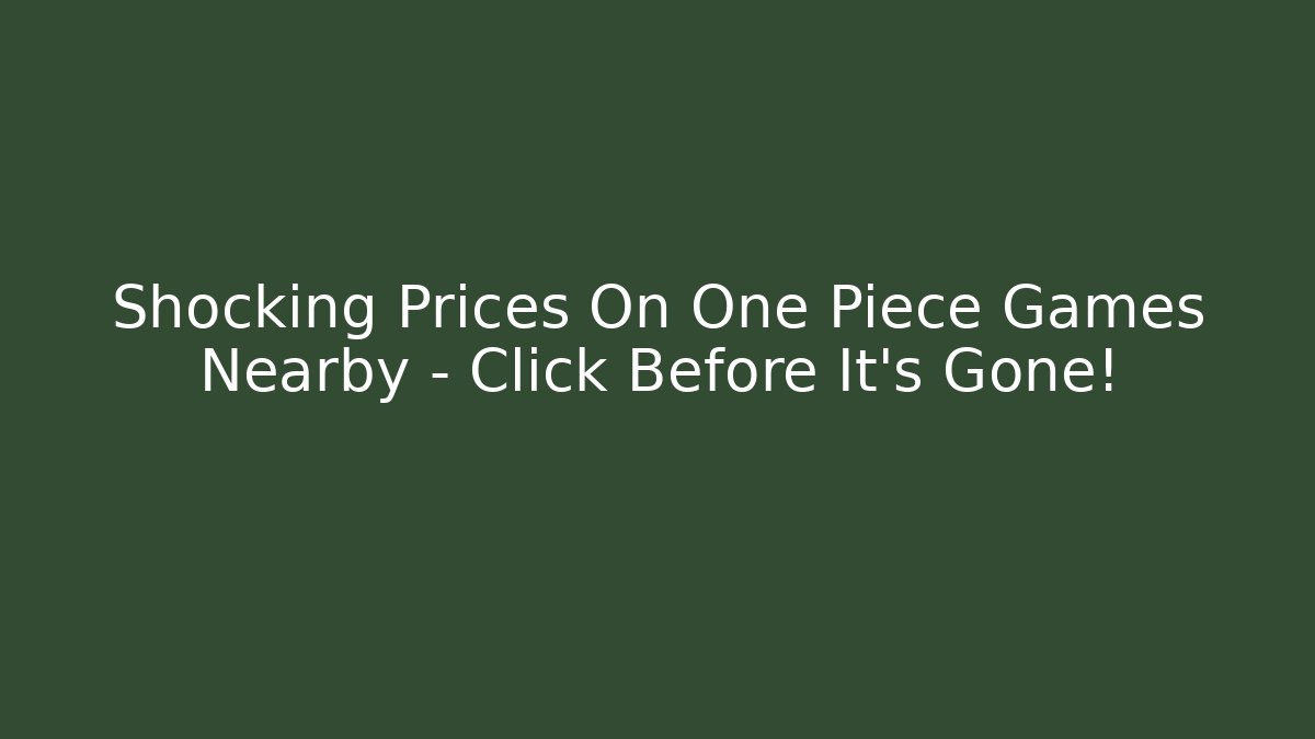 Shocking Prices On One Piece Games Nearby – Click Before It's Gone! - Critter Realm
