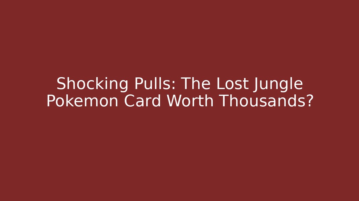 Shocking Pulls: The Lost Jungle Pokémon Card Worth Thousands?