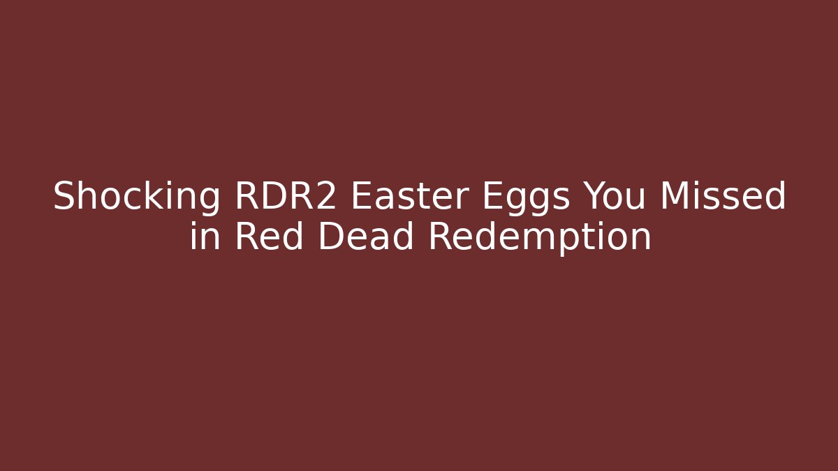Shocking RDR2 Easter Eggs You Missed in Red Dead Redemption