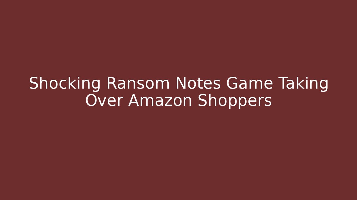 Shocking Ransom Notes Game Taking Over Amazon Shoppers