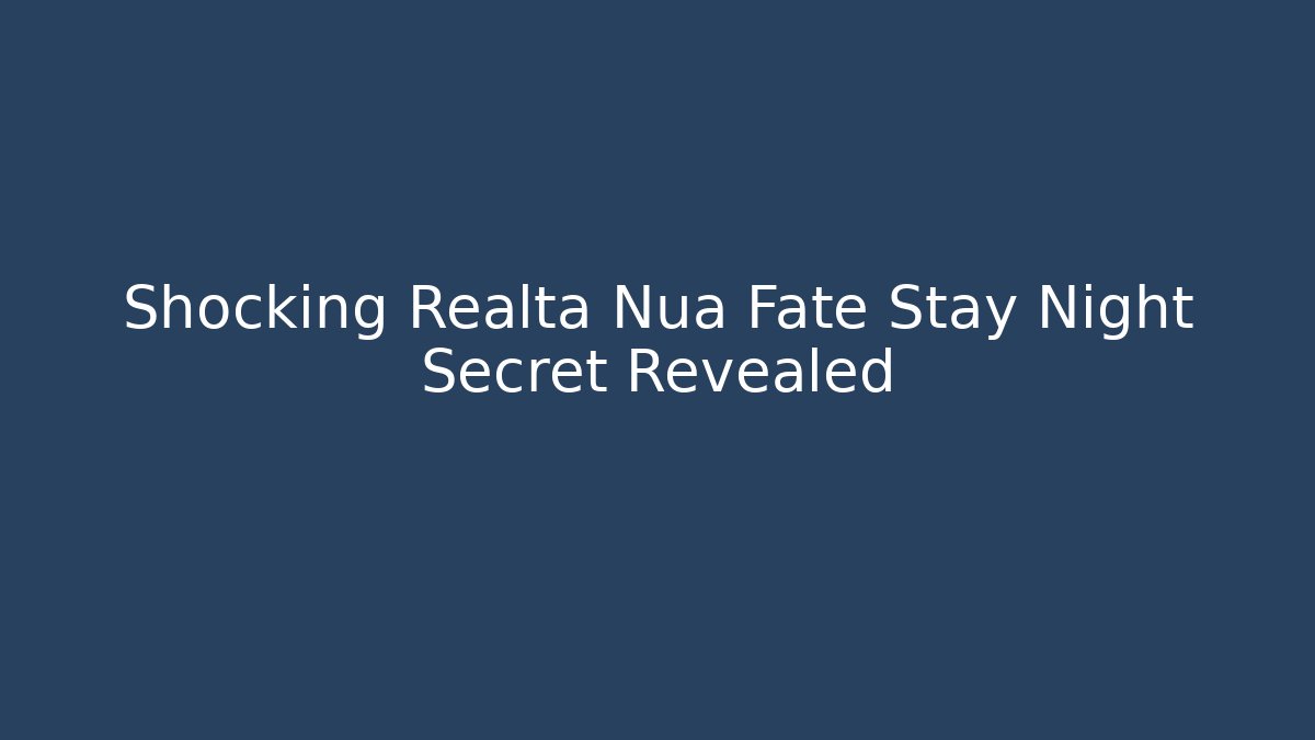 Shocking Realta Nua Fate Stay Night Secret Revealed