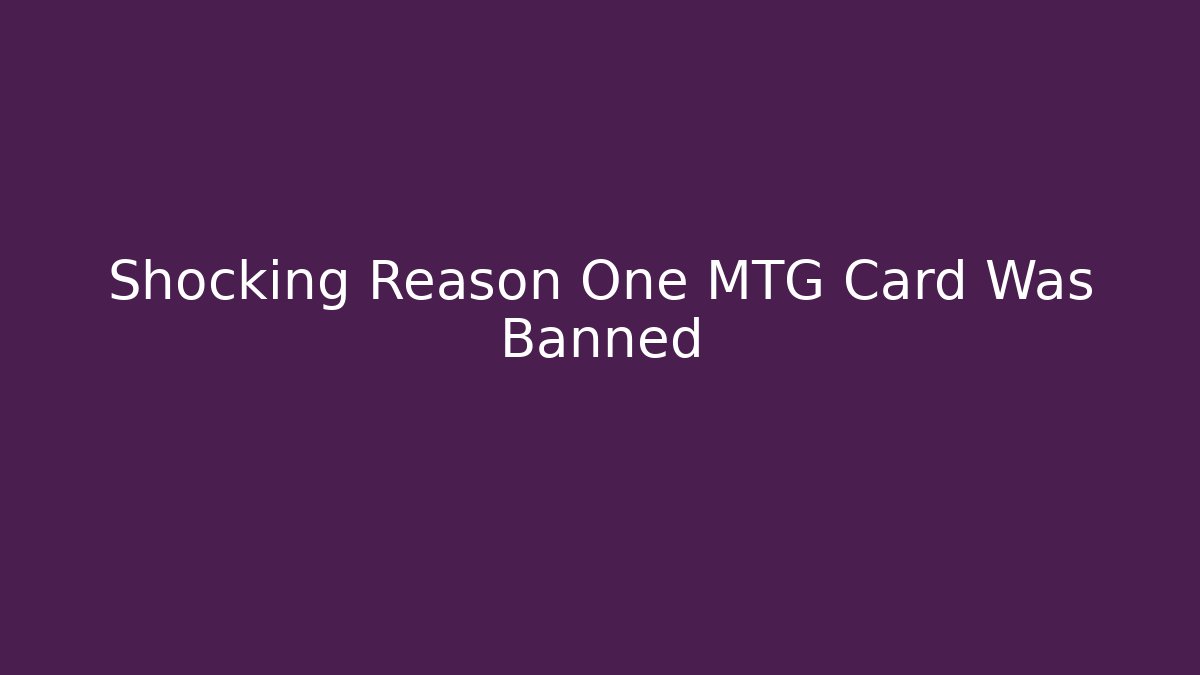 Shocking Reason One MTG Card Was Banned
