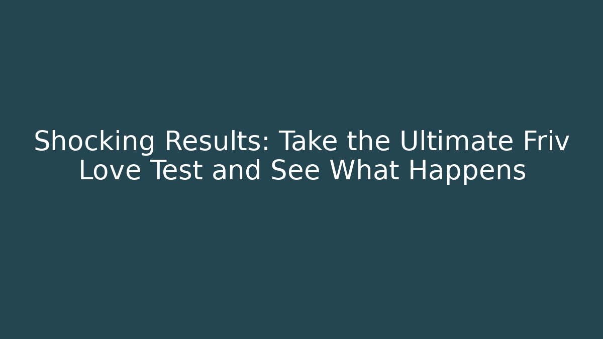 Shocking Results: Take the Ultimate Friv Love Test and See What Happens