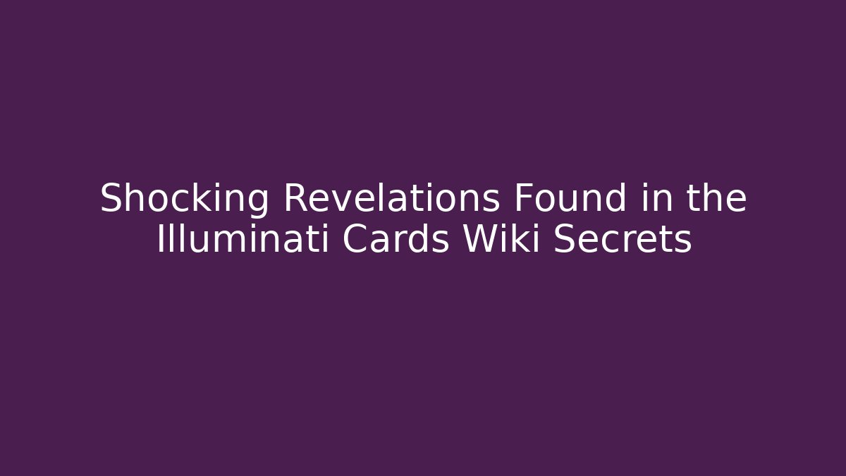 Shocking Revelations Found in the Illuminati Cards Wiki Secrets