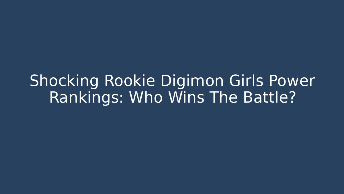 Shocking Rookie Digimon Girls Power Rankings: Who Wins The Battle?