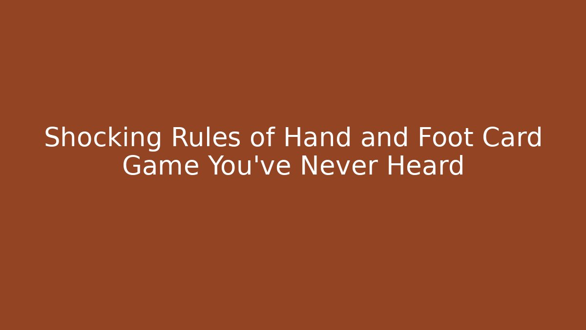Shocking Rules of Hand and Foot Card Game You’ve Never Heard