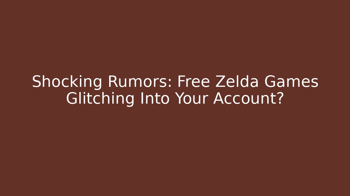Shocking Rumors: Free Zelda Games Glitching Into Your Account?