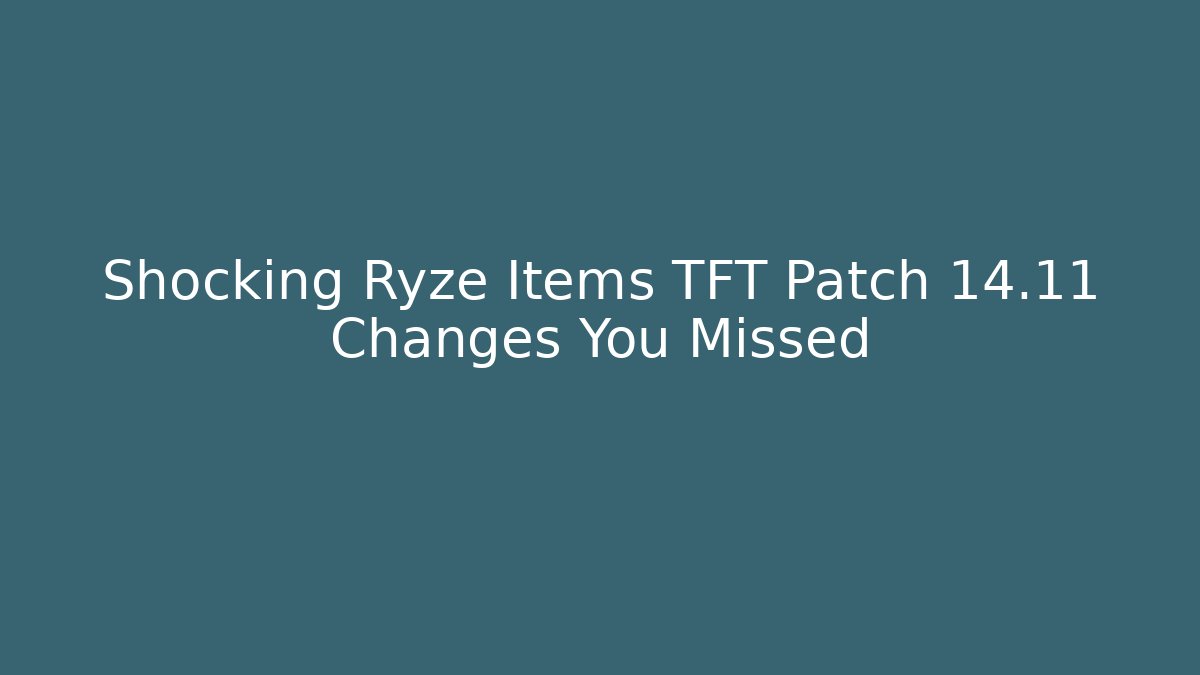 Shocking Ryze Items TFT Patch 14.11 Changes You Missed