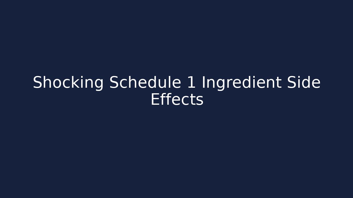 Shocking Schedule 1 Ingredient Side Effects