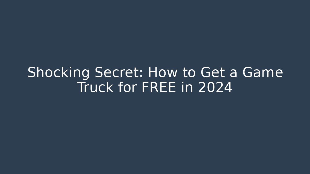 Shocking Secret: How to Get a Game Truck for FREE in 2024