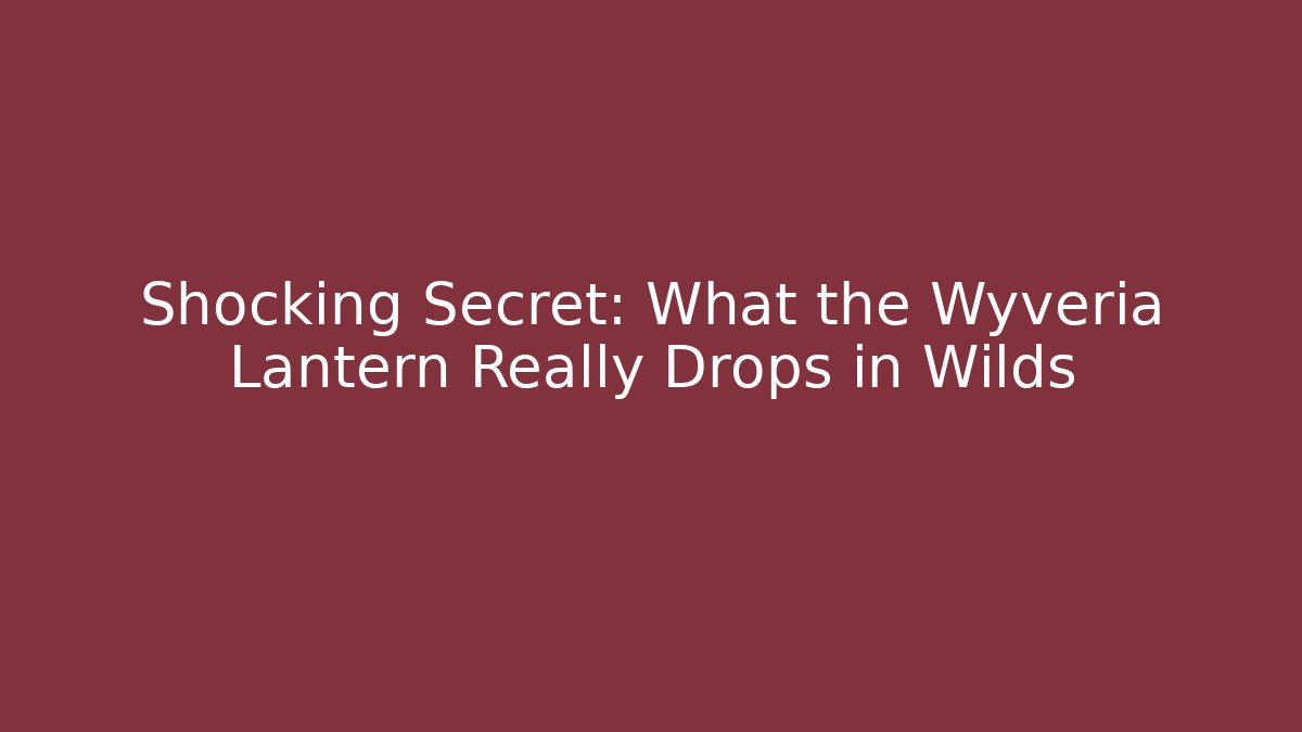 Shocking Secret: What the Wyveria Lantern Really Drops in Wilds - Critter Realm