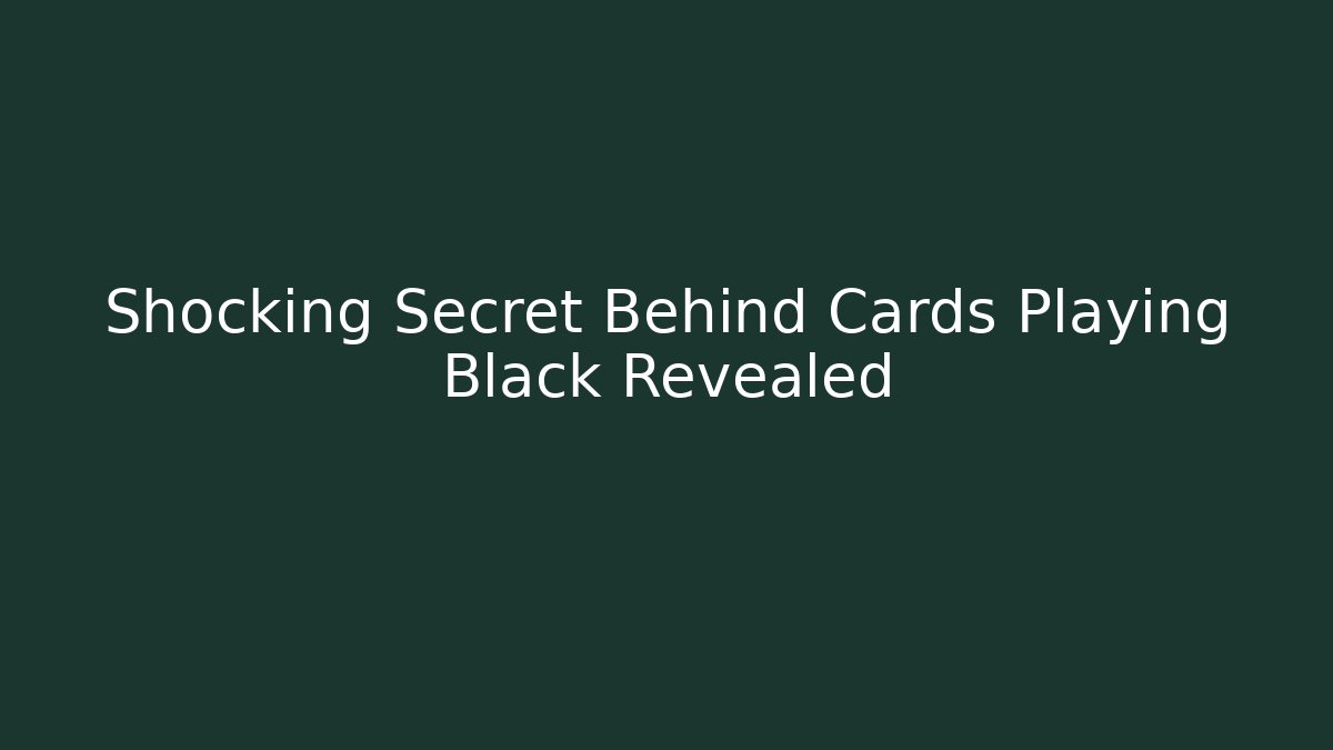 Shocking Secret Behind Cards Playing Black Revealed - Critter Realm