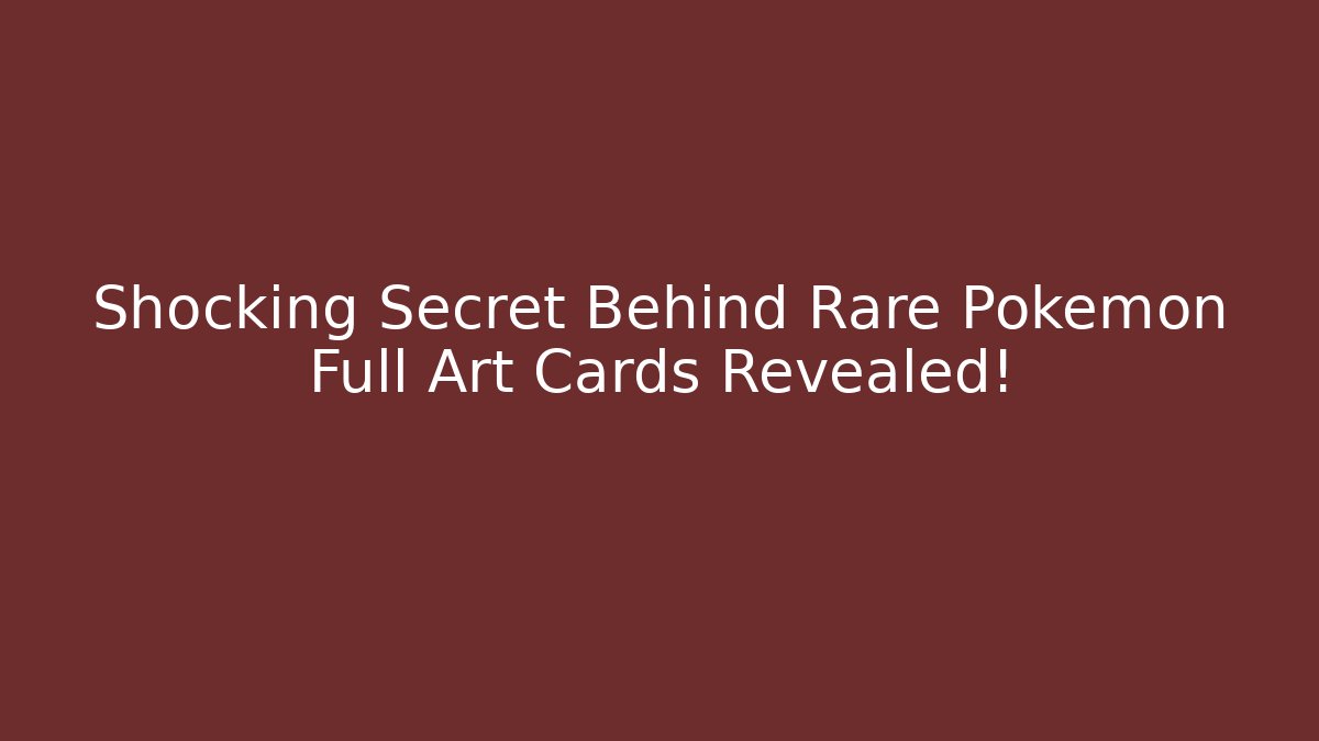 Shocking Secret Behind Rare Pokémon Full Art Cards Revealed!