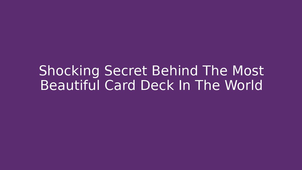 Shocking Secret Behind The Most Beautiful Card Deck In The World
