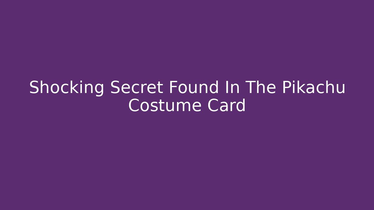 Shocking Secret Found In The Pikachu Costume Card
