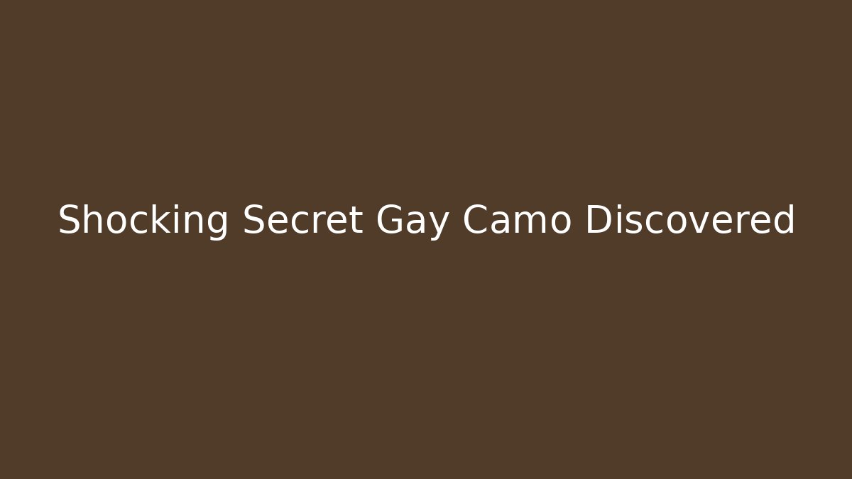 Shocking Secret Gay Camo Discovered