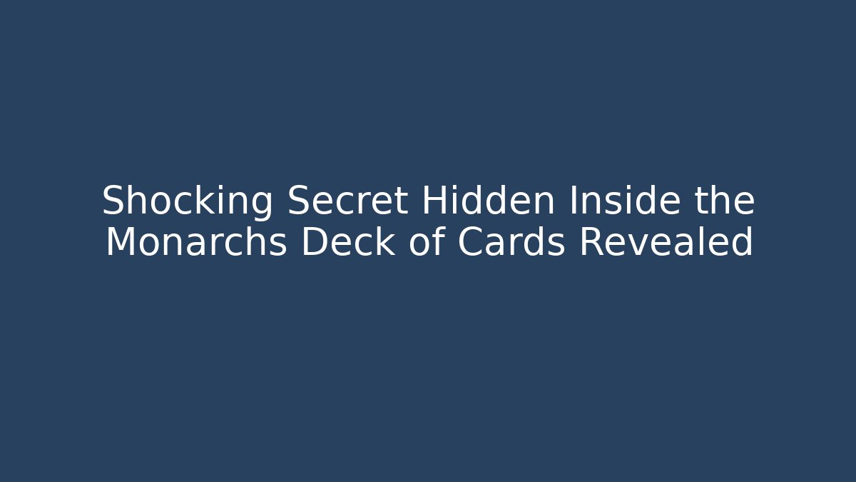 Shocking Secret Hidden Inside the Monarchs Deck of Cards Revealed