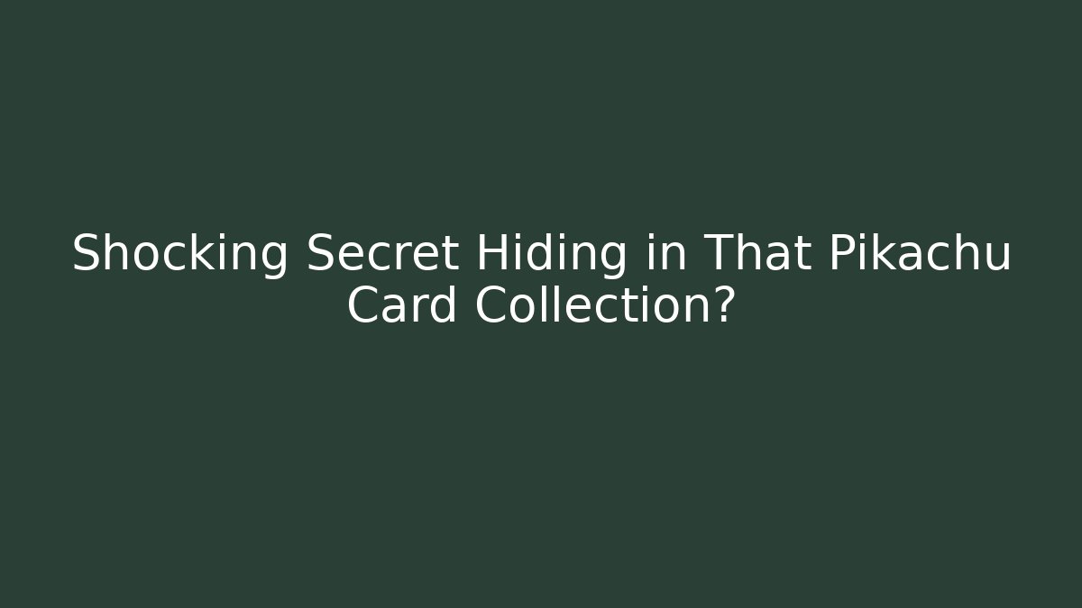 Shocking Secret Hiding in That Pikachu Card Collection?